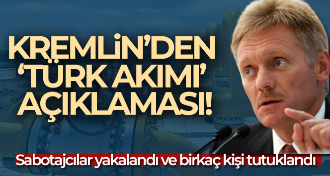 Peskov: ‘Türk Akımı’nı patlatmaya çalışan sabotajcılar tutuklandı’