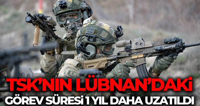 TSK unsurlarının Lübnan’daki görev süresi bir yıl daha uzatıldı