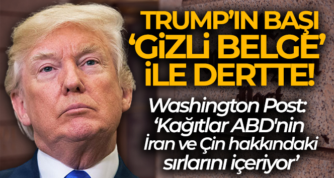 Washington Post: ‘Trump’ın evinden ele geçirilen gizli kağıtlar ABD’nin İran ve Çin hakkındaki sırlarını içeriyor’