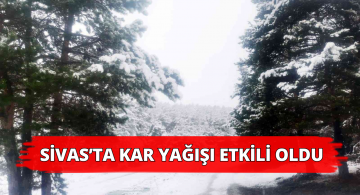 Sivas’ta Bazı Bölgelerde Kar Yağışı Başladı