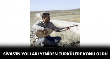 Sivas’ın Yollarına Türkü Yakıldı!