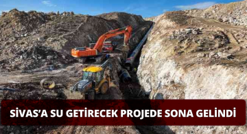 Sivas’a Su Getirecek Projede Sona Gelindi