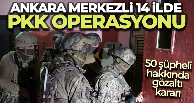 Ankara merkezli 14 ilde terör örgütüne üye olma suçundan 50 şüpheliye gözaltı kararı