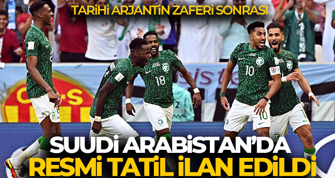 Arjantin galibiyeti sonrası Suudi Arabistan’da yarın resmi tatil ilan edildi