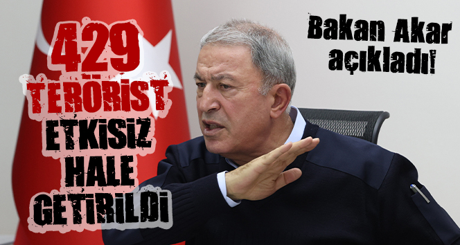 Bakan Akar açıkladı: ‘Şu ana kadar 429 terörist etkisiz hale getirildi’
