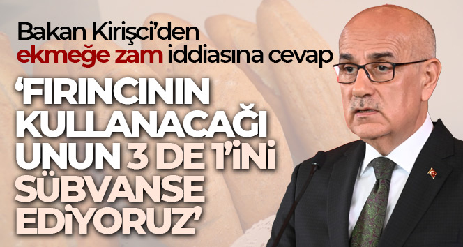 Bakan Kirişci’den ekmeğe zam iddiasına cevap