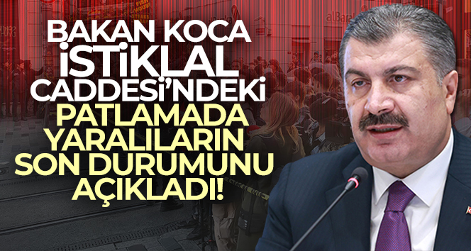 Bakan Koca, İstiklal Caddesi’ndeki patlamada yaralıların son durumunu açıkladı!