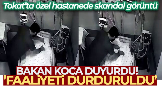Bakan Koca, Tokat’ta bir hastanın kötü muamele gördüğü özel hastanenin faaliyetlerinin durdurulduğunu açıkladı