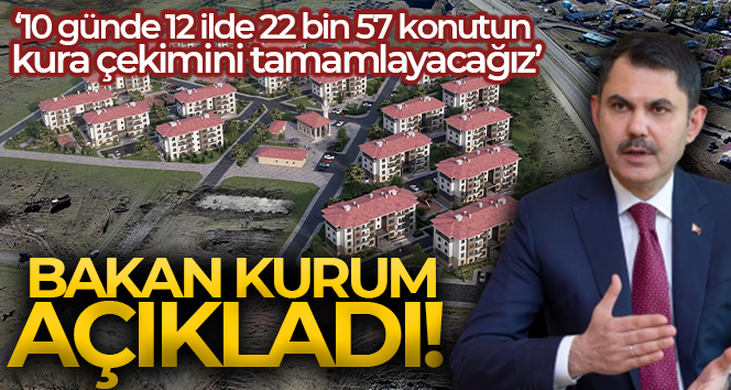 Bakan Kurum: ’10 günde 12 ilde 22 bin 57 konutun kura çekimini tamamlayacağız’