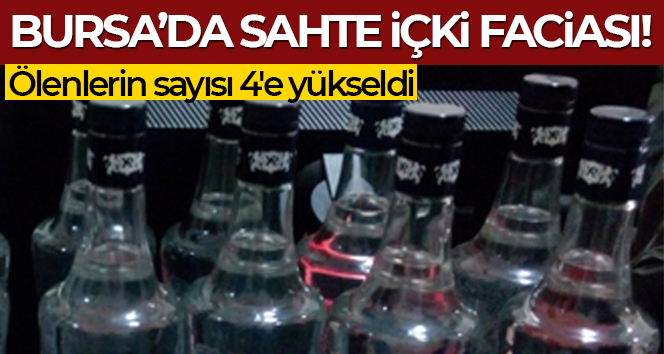 Bursa’da sahte içkiden ölenlerin sayısı 4’e yükseldi