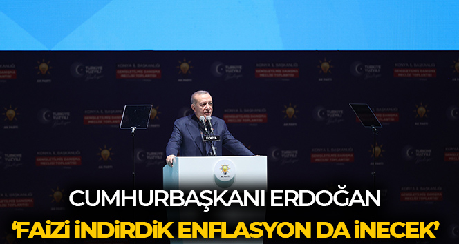 Cumhurbaşkanı Erdoğan: ‘Faizde tek haneliye indik, enflasyon da inecek’