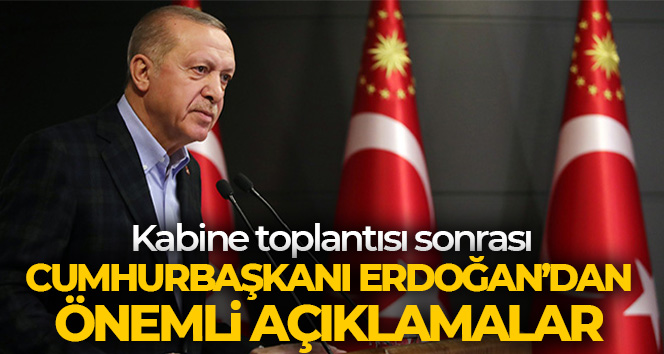 Cumhurbaşkanı Erdoğan’dan kabine sonrası önemli açıklamalar