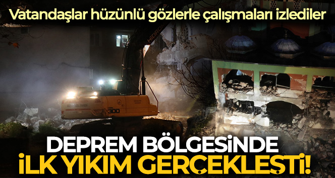 Deprem bölgesinde ilk yıkım: Hüzünlü gözlerle çalışmaları izlediler