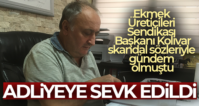 Ekmek Üreticileri Sendikası Başkanı Cihan Kolivar, adliyeye sevk edildi