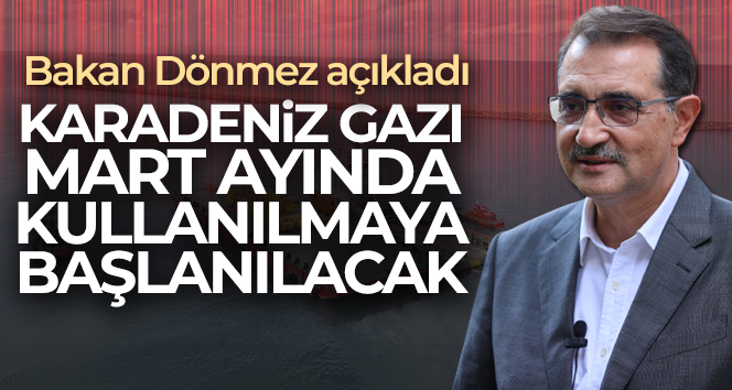 Enerji ve Tabii Kaynaklar Bakanı Fatih Dönmez: ‘Karadeniz gazı Mart ayında kullanılmaya başlanacak’