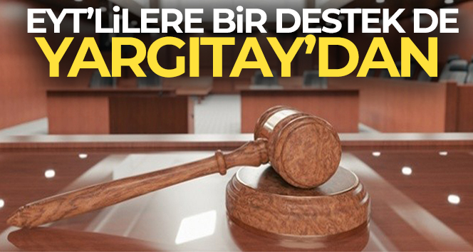 EYT’lilere bir destek de Yargıtay’dan