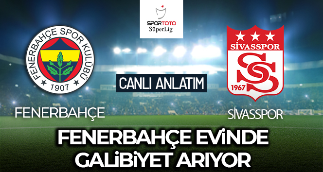 Fenerbahçe-Sivasspor Maçı Canlı Anlatım