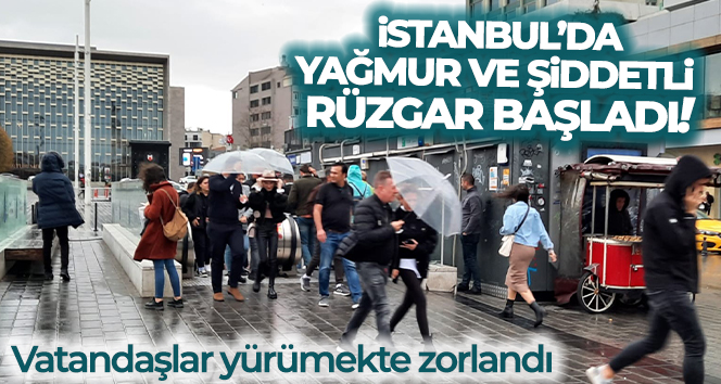 İstanbul’da yağmur ve şiddetli rüzgar başladı