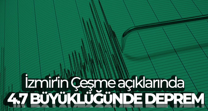 İzmir’in Çeşme açıklarında 4.7 büyüklüğünde deprem