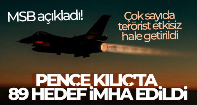 Pençe-Kılıç Hava Harekatı’nda 89 hedef imha edildi, çok sayıda terörist etkisiz hale getirildi