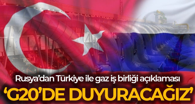 Rusya: ‘G20 zirvesinde Türkiye ile doğalgaz iş birliği ve tahıl ihracatının geliştirilmesiyle ilgili duyuru yapacağız’