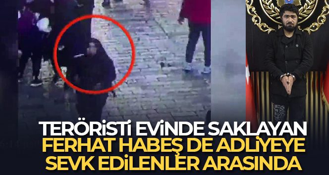 Terörist Ahlam Albashır’ı evinde saklayan Ferhat Habeş de adliyeye sevk edilenler arasında