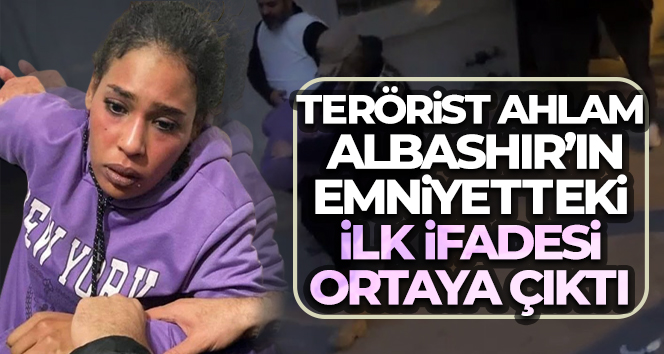 Terörist Ahlam Albashır’ın emniyetteki ilk ifadesi ortaya çıktı
