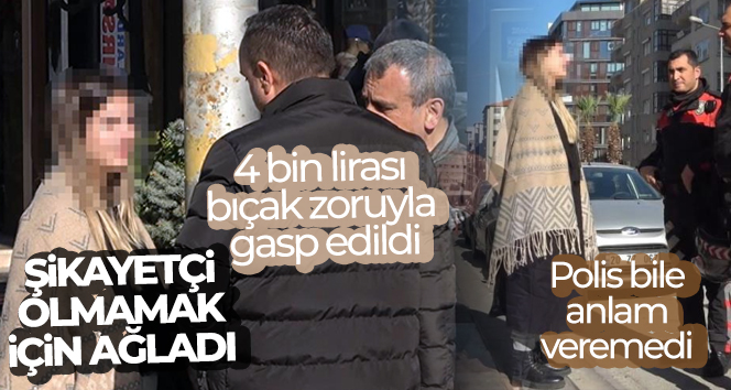 4 bin lirası bıçak zoruyla gasp edilen genç kız, şikayetçi olmamak için ağladı