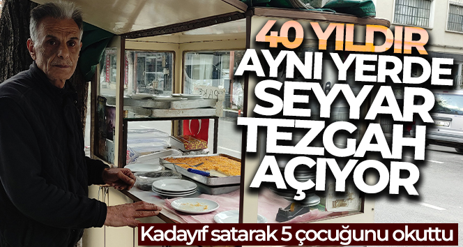 40 yıldır aynı yerde seyyar tezgah açıyor