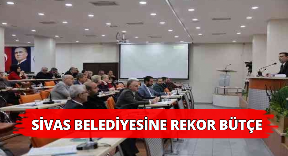 Sivas Belediyesinin Rekor Bütçesi Açıklandı