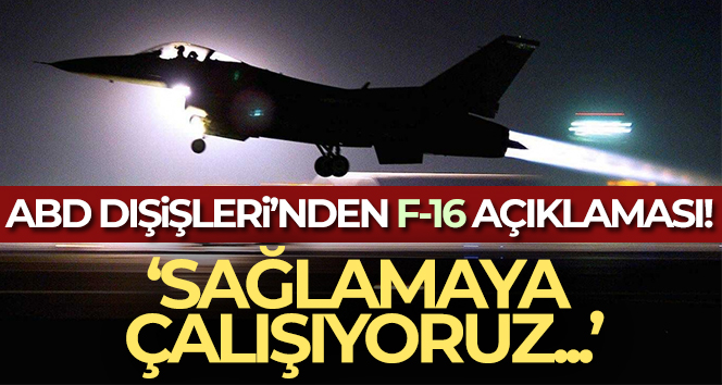 ABD Dışişleri’nden F-16 açıklaması!