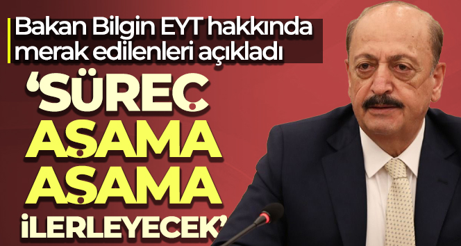 Bakan Bilgin: ‘Süreç aşama aşama ilerleyecek’