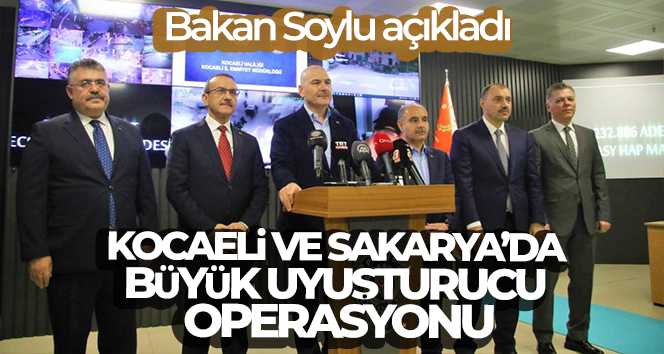 Bakan Soylu açıkladı, Kocaeli ve Sakarya’da büyük uyuşturucu operasyonu