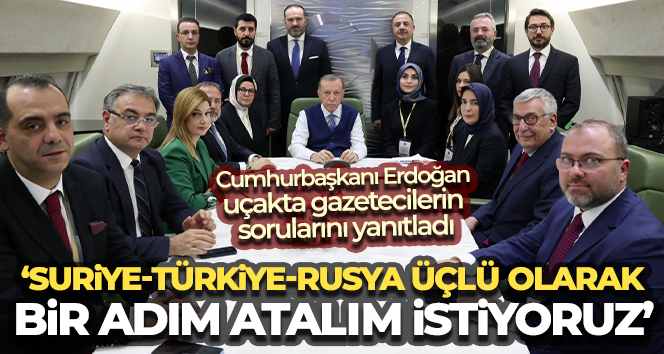 Cumhurbaşkanı Erdoğan: ‘Suriye-Türkiye-Rusya üçlü olarak bir adım atalım istiyoruz’