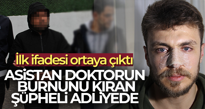 Doktorun burnunu kırarak güvenlik görevlisini de darp eden şüpheli adliyede