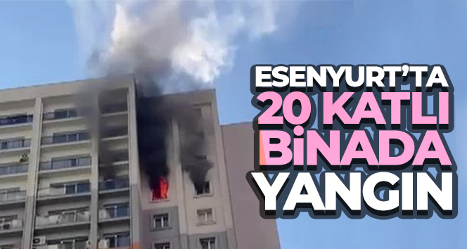 Esenyurt’ta 20 katlı binada yangın