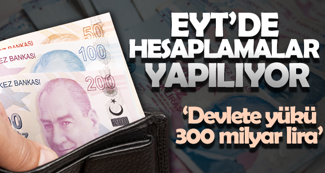 EYT’de hesaplamalar yapılıyor; ‘Devlete yükü 300 milyar lira’