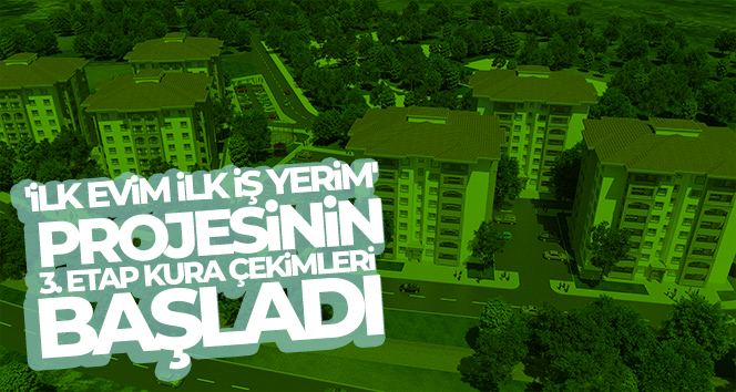 ‘İlk Evim, İlk İş Yerim’ projesinin 3. etap kura çekimleri bugün başlıyor