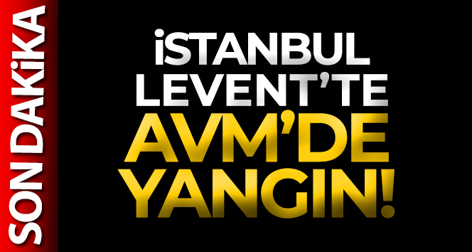 İstanbul Levent’te AVM’de yangın!