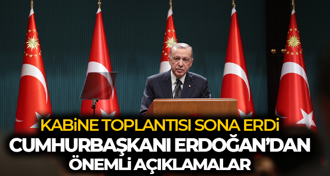 Kabine Toplantısı sonrası Cumhurbaşkanı Erdoğan’dan önemli açıklamalar