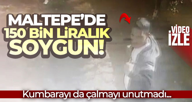 Maltepe’de 150 bin liralık soygun: Kumbarayı da çalmayı unutmadı