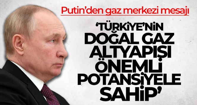 Putin: ‘Türkiye’nin doğal gaz altyapısı önemli potansiyele sahip’