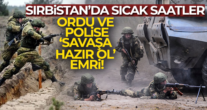 Sırbistan’da ordu ve polise ‘savaşa hazır ol’ emri
