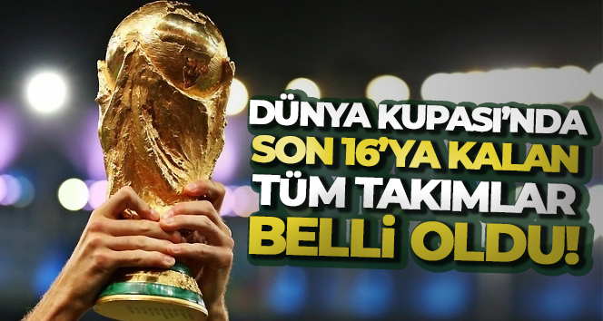 Son 16’ya kalan tüm takımlar belli oldu