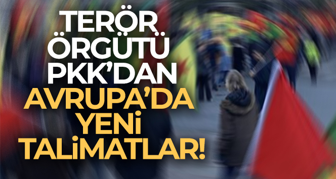 Terör örgütü PKK’dan Avrupa’da yeni talimatlar
