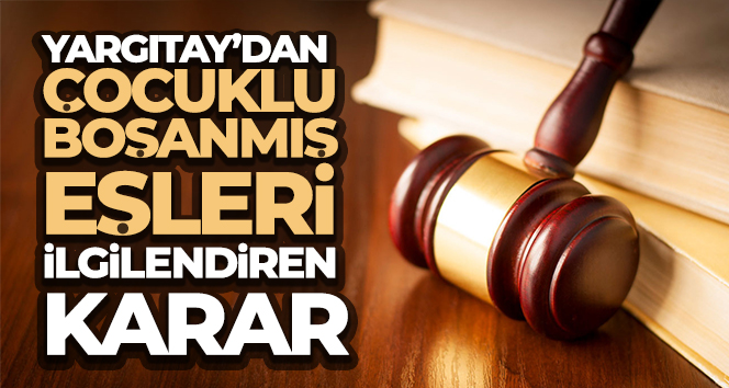 Yargıtay’dan çocuklu boşanmış eşleri ilgilendiren karar