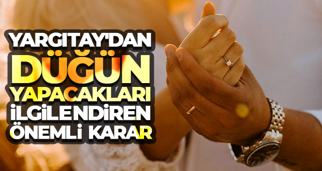Yargıtay’dan düğün yapacakları ilgilendiren önemli karar