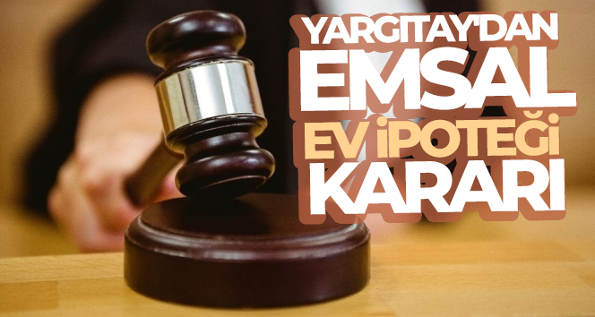 Yargıtay’dan emsal ev ipoteği kararı