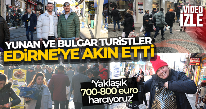 Yunan ve Bulgar turistler yılbaşı alışverişi için Edirne’ye akın etti