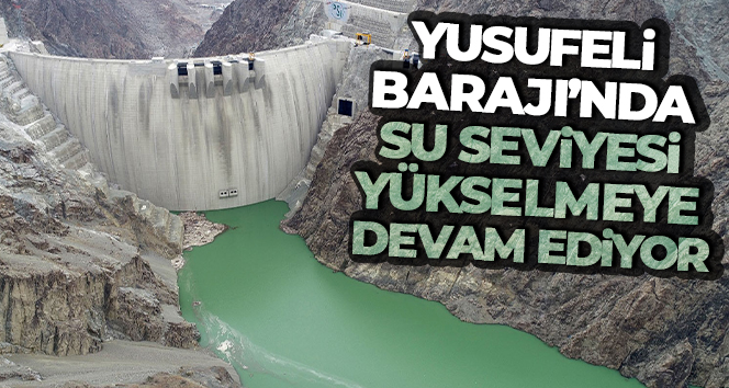Yusufeli Barajı’nda su seviyesi yükselmeye devam ediyor